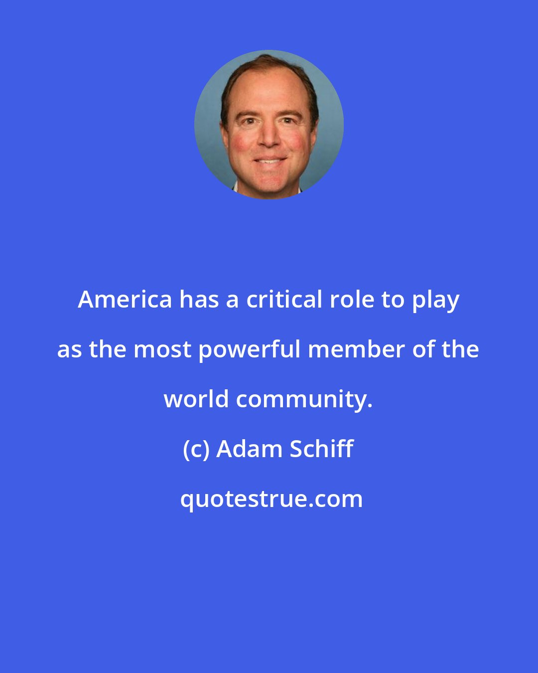 Adam Schiff: America has a critical role to play as the most powerful member of the world community.