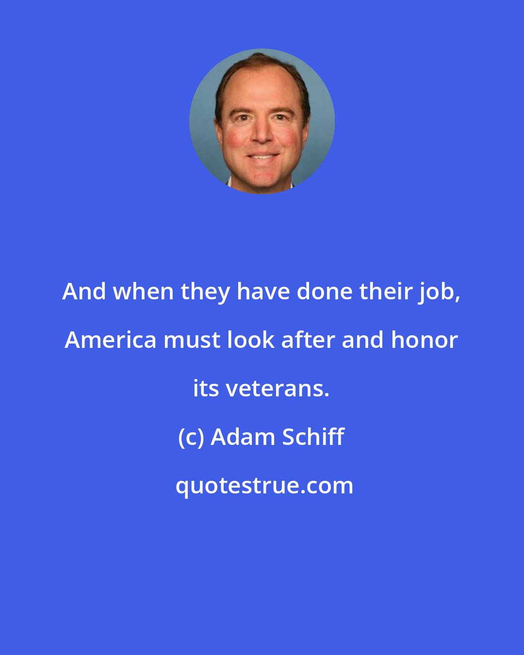 Adam Schiff: And when they have done their job, America must look after and honor its veterans.