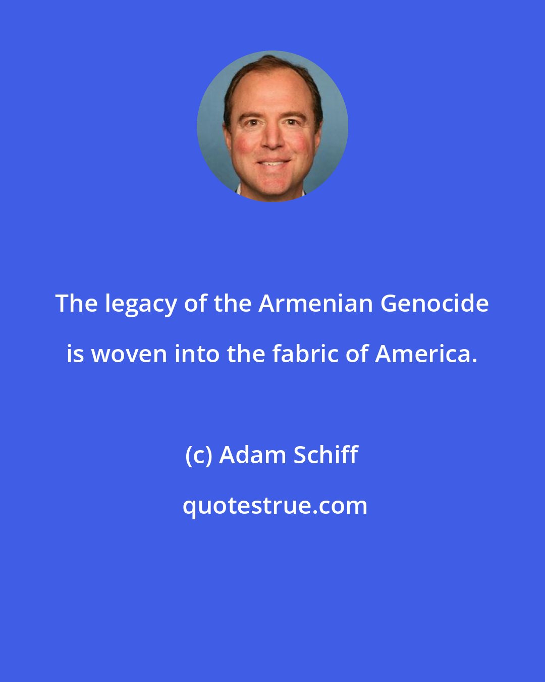 Adam Schiff: The legacy of the Armenian Genocide is woven into the fabric of America.