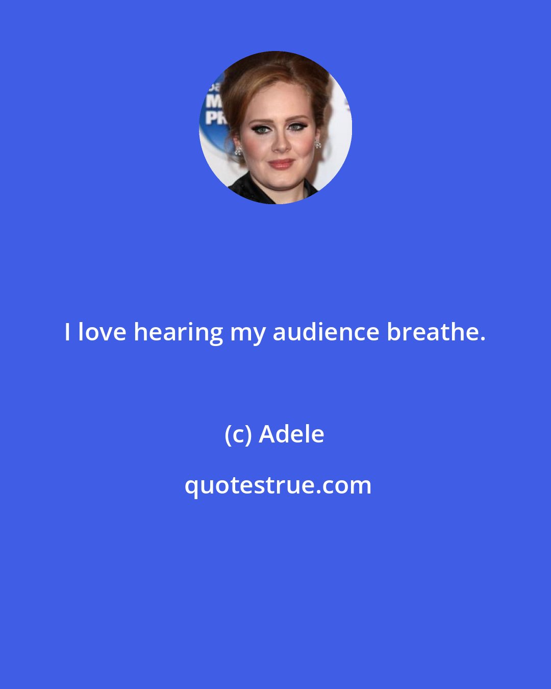 Adele: I love hearing my audience breathe.