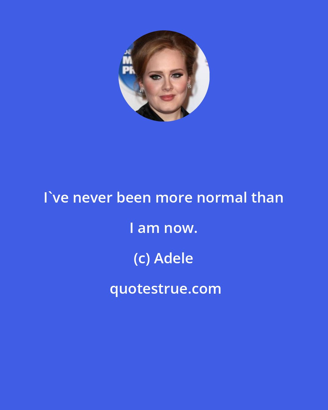 Adele: I've never been more normal than I am now.