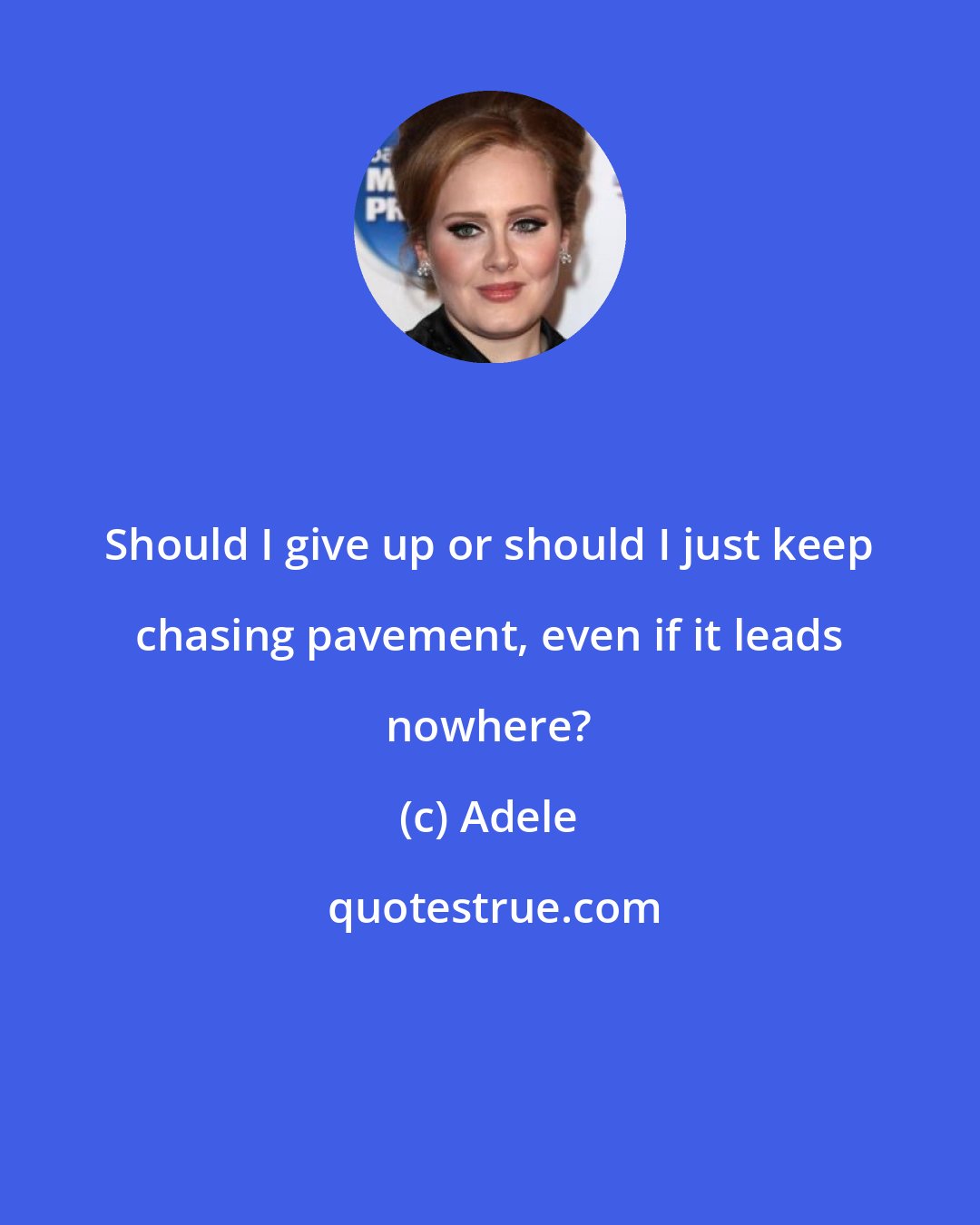 Adele: Should I give up or should I just keep chasing pavement, even if it leads nowhere?
