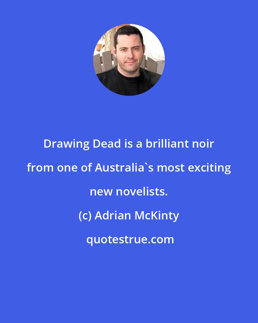 Adrian McKinty: Drawing Dead is a brilliant noir from one of Australia's most exciting new novelists.
