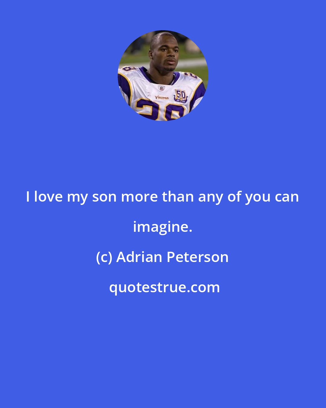 Adrian Peterson: I love my son more than any of you can imagine.