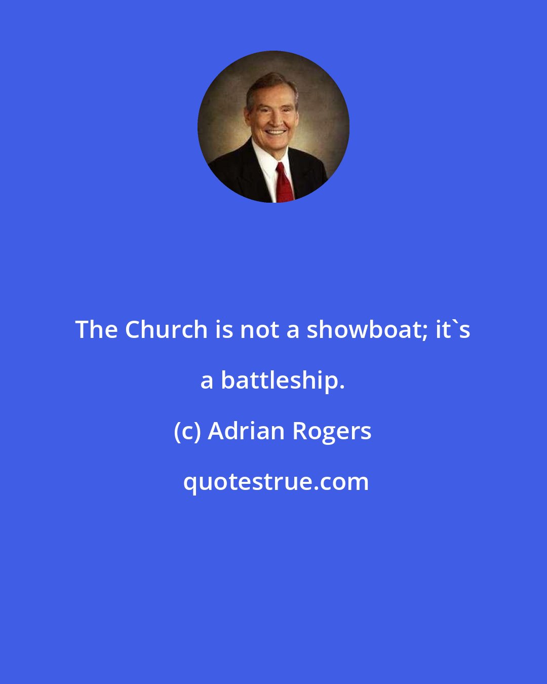 Adrian Rogers: The Church is not a showboat; it's a battleship.
