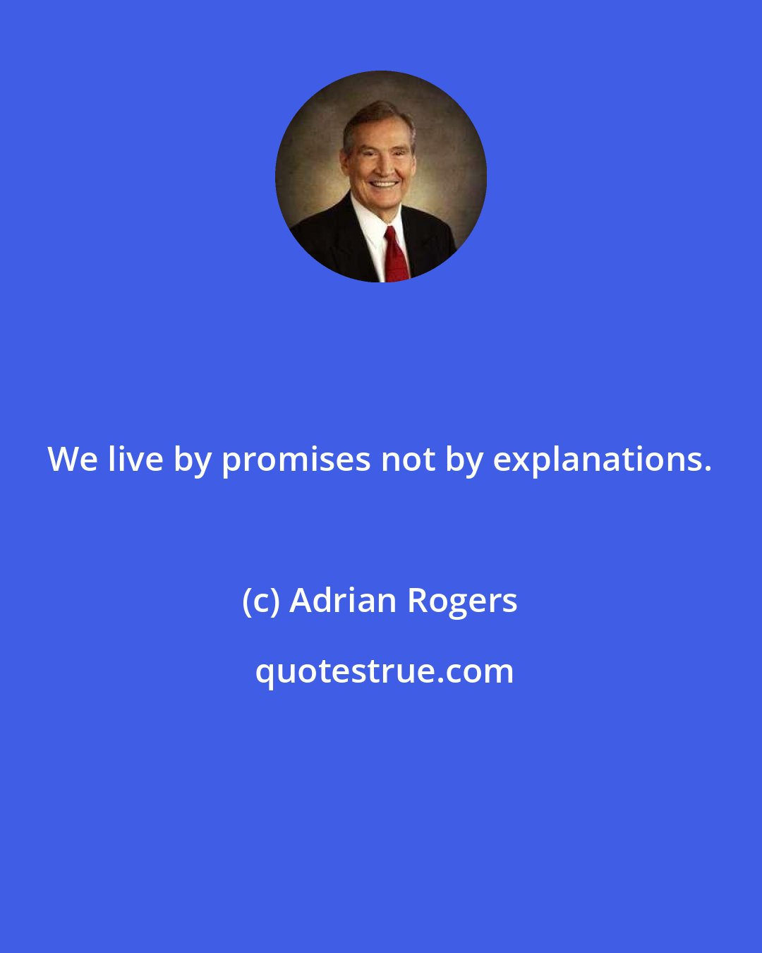 Adrian Rogers: We live by promises not by explanations.