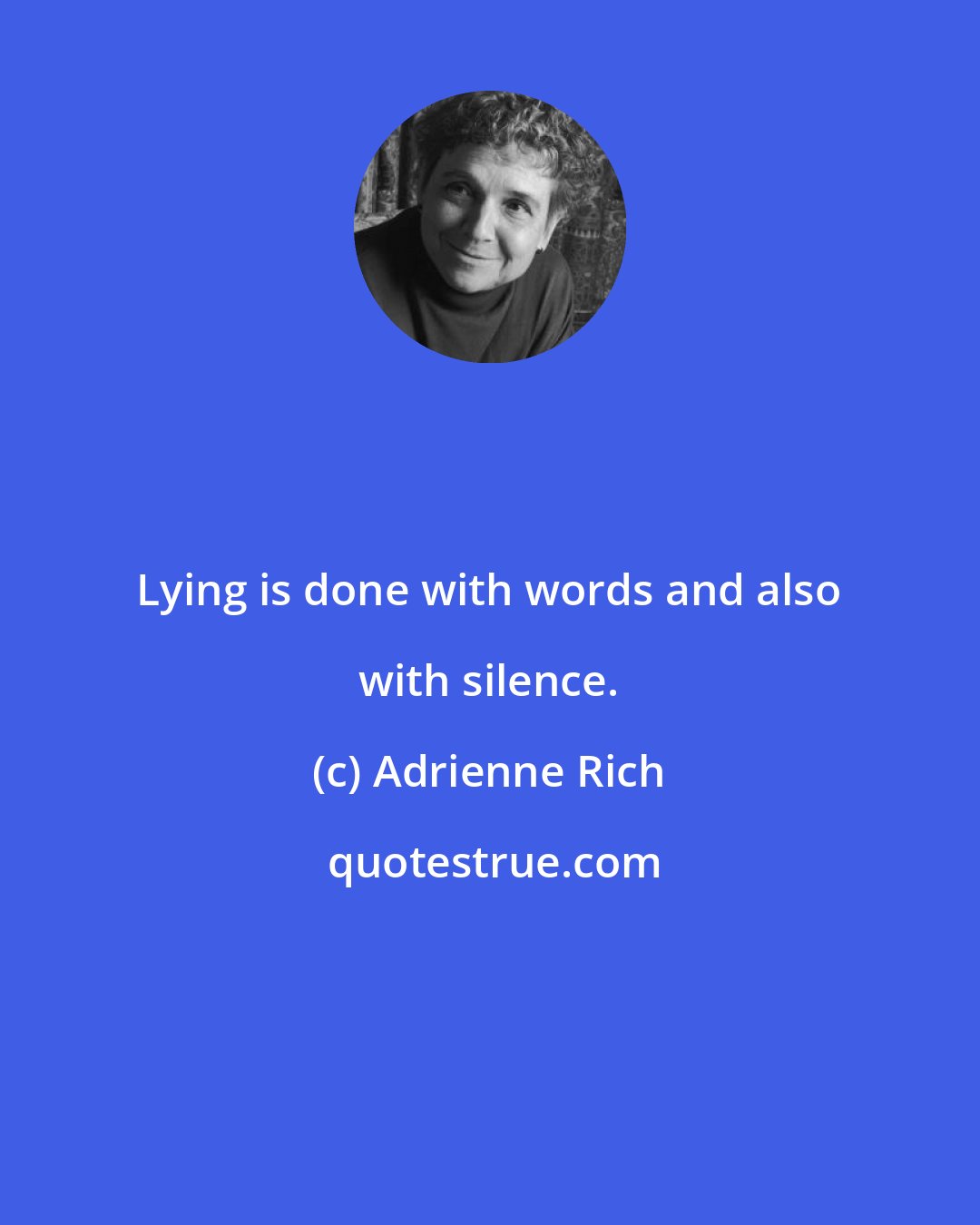 Adrienne Rich: Lying is done with words and also with silence.