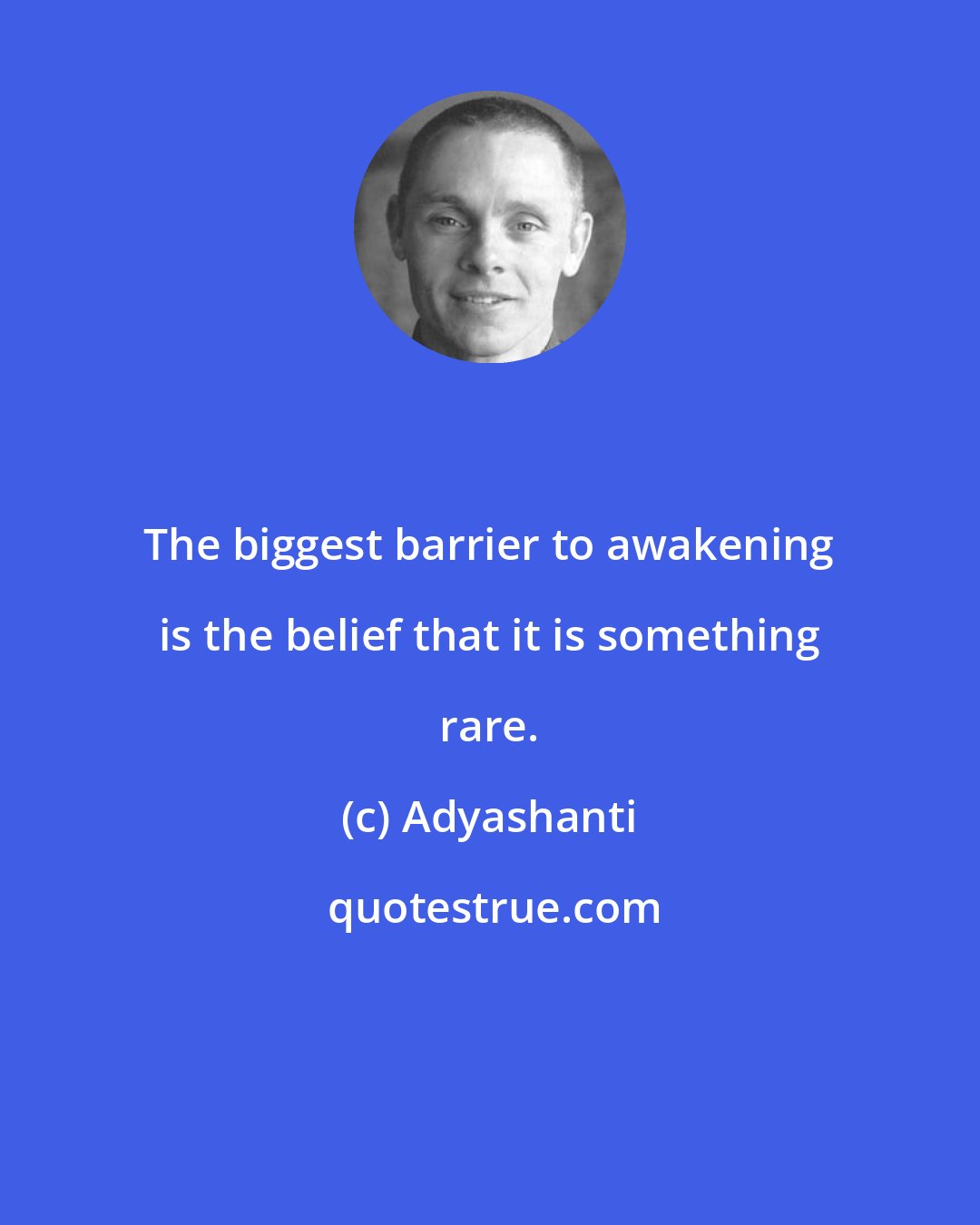 Adyashanti: The biggest barrier to awakening is the belief that it is something rare.
