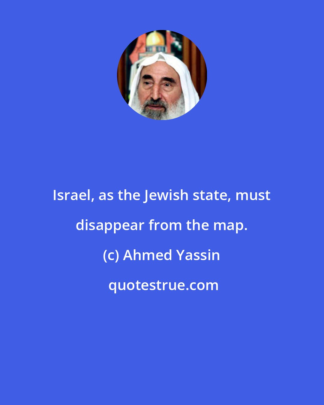 Ahmed Yassin: Israel, as the Jewish state, must disappear from the map.