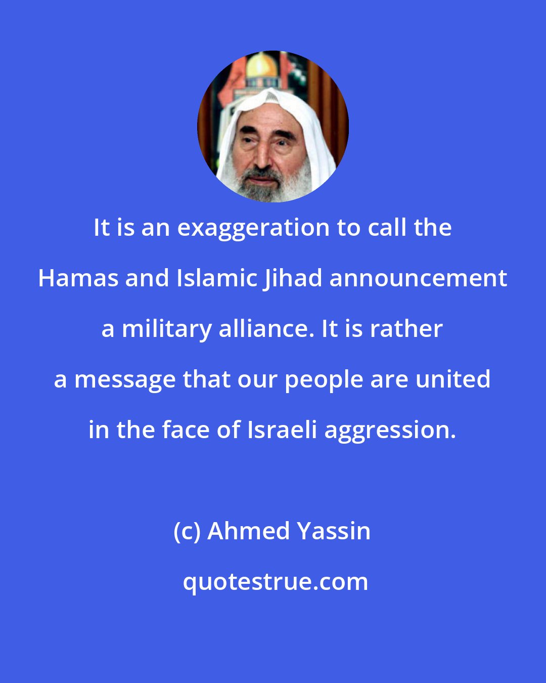 Ahmed Yassin: It is an exaggeration to call the Hamas and Islamic Jihad announcement a military alliance. It is rather a message that our people are united in the face of Israeli aggression.