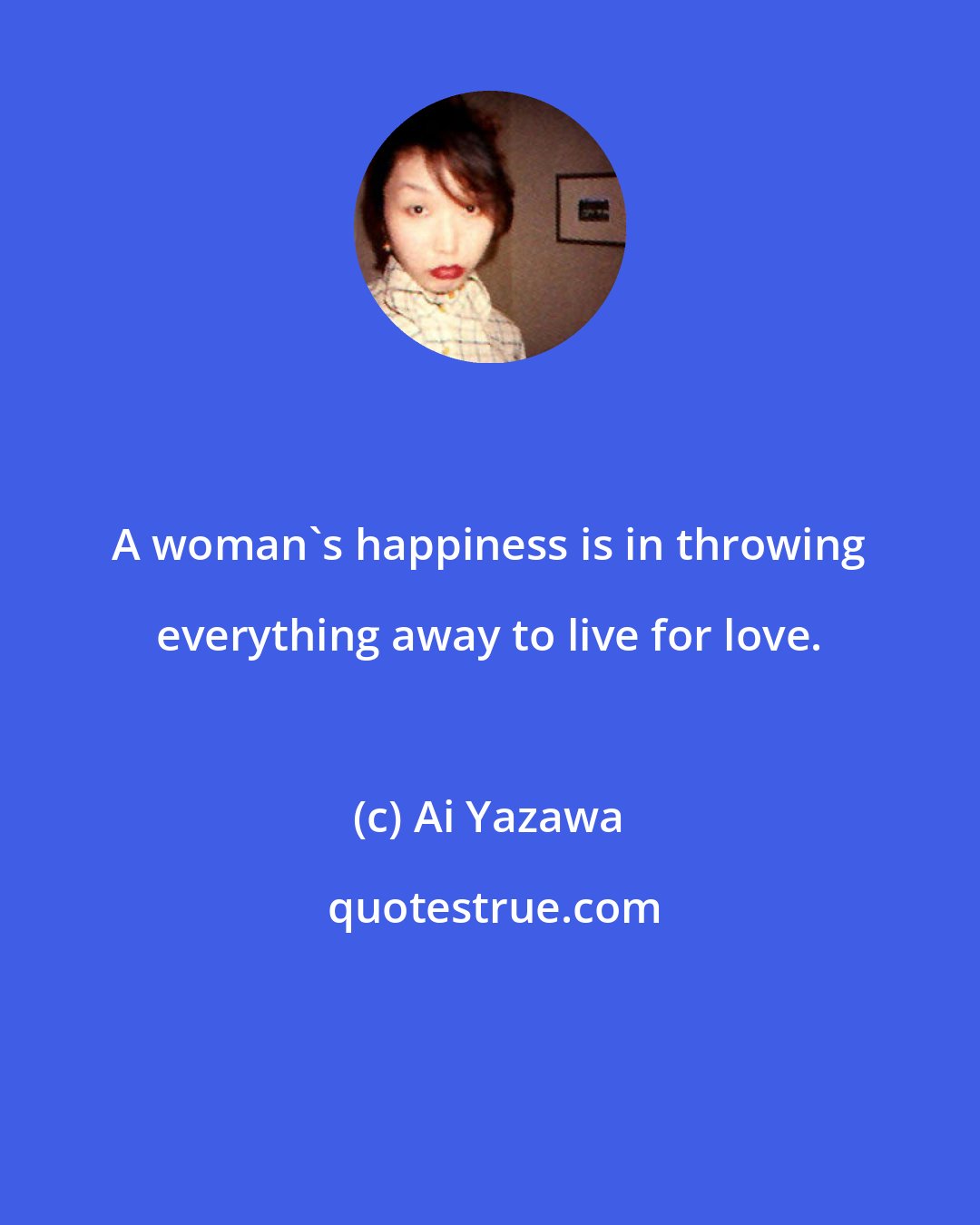 Ai Yazawa: A woman's happiness is in throwing everything away to live for love.