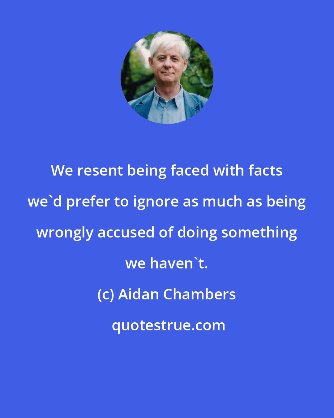 Aidan Chambers: We resent being faced with facts we'd prefer to ignore as much as being wrongly accused of doing something we haven't.