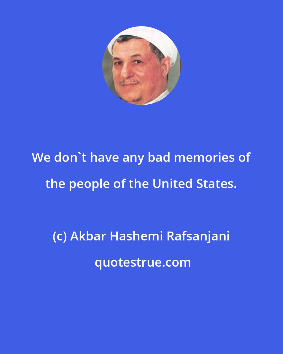 Akbar Hashemi Rafsanjani: We don't have any bad memories of the people of the United States.