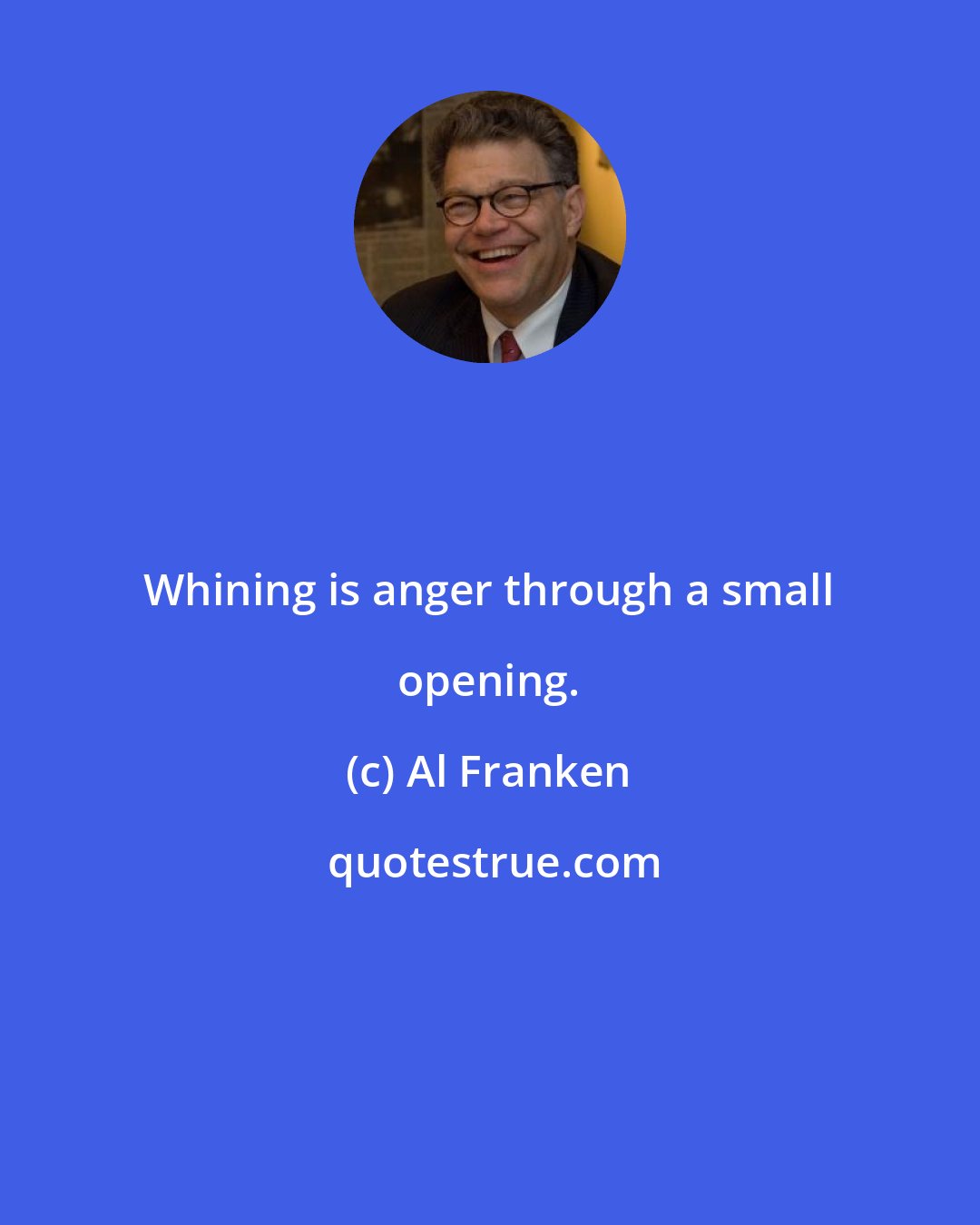 Al Franken: Whining is anger through a small opening.