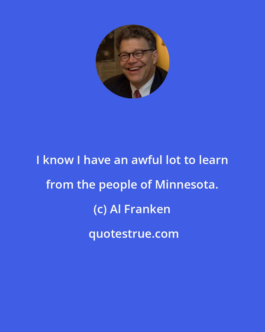 Al Franken: I know I have an awful lot to learn from the people of Minnesota.