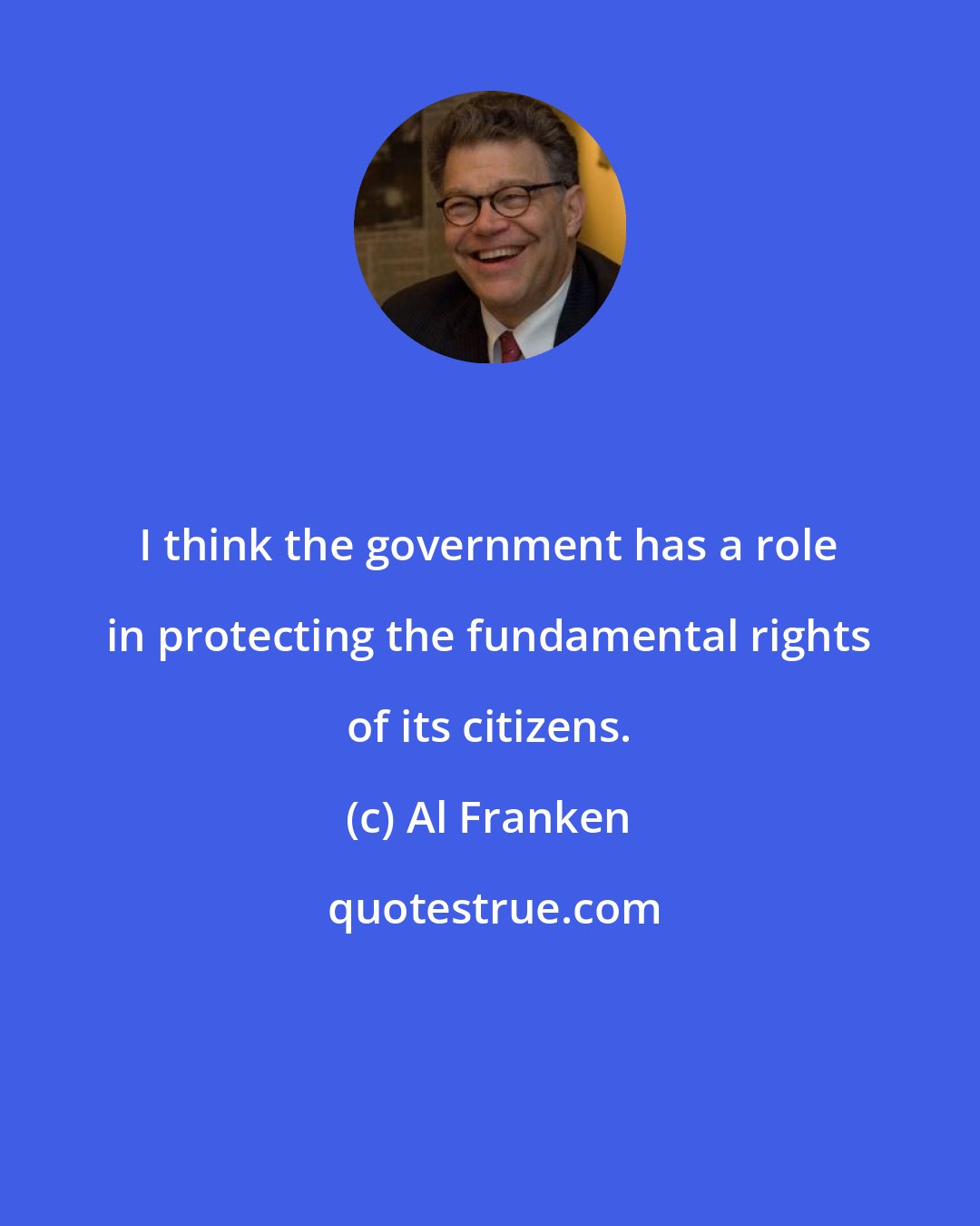 Al Franken: I think the government has a role in protecting the fundamental rights of its citizens.