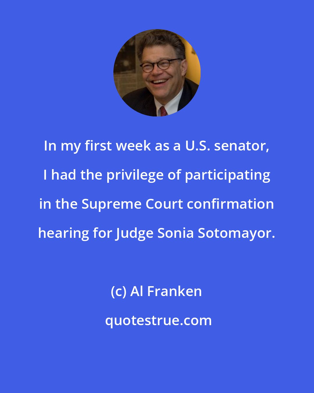 Al Franken: In my first week as a U.S. senator, I had the privilege of participating in the Supreme Court confirmation hearing for Judge Sonia Sotomayor.