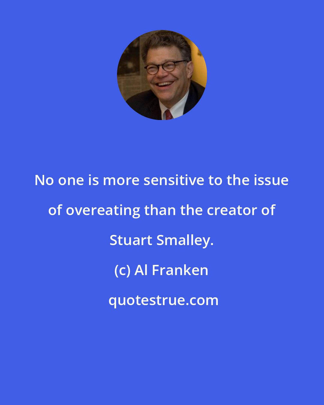 Al Franken: No one is more sensitive to the issue of overeating than the creator of Stuart Smalley.