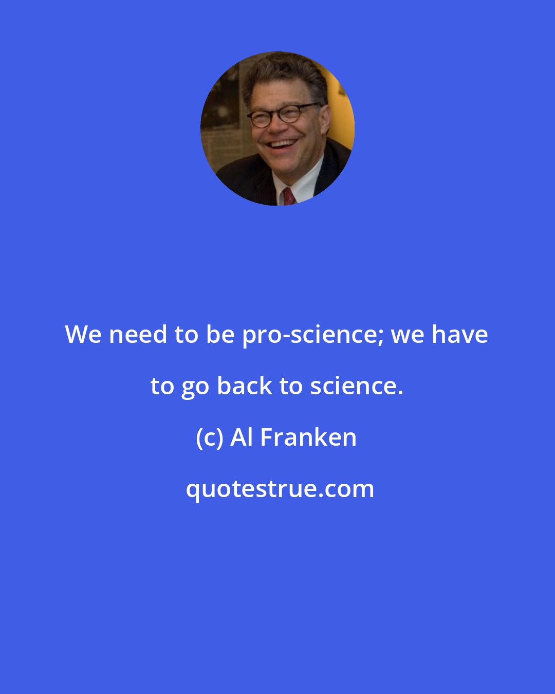 Al Franken: We need to be pro-science; we have to go back to science.