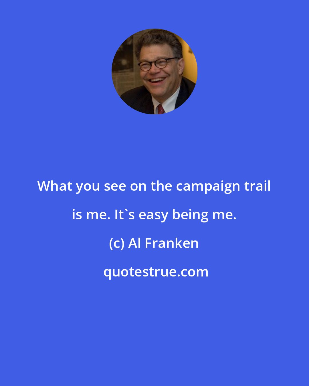 Al Franken: What you see on the campaign trail is me. It's easy being me.