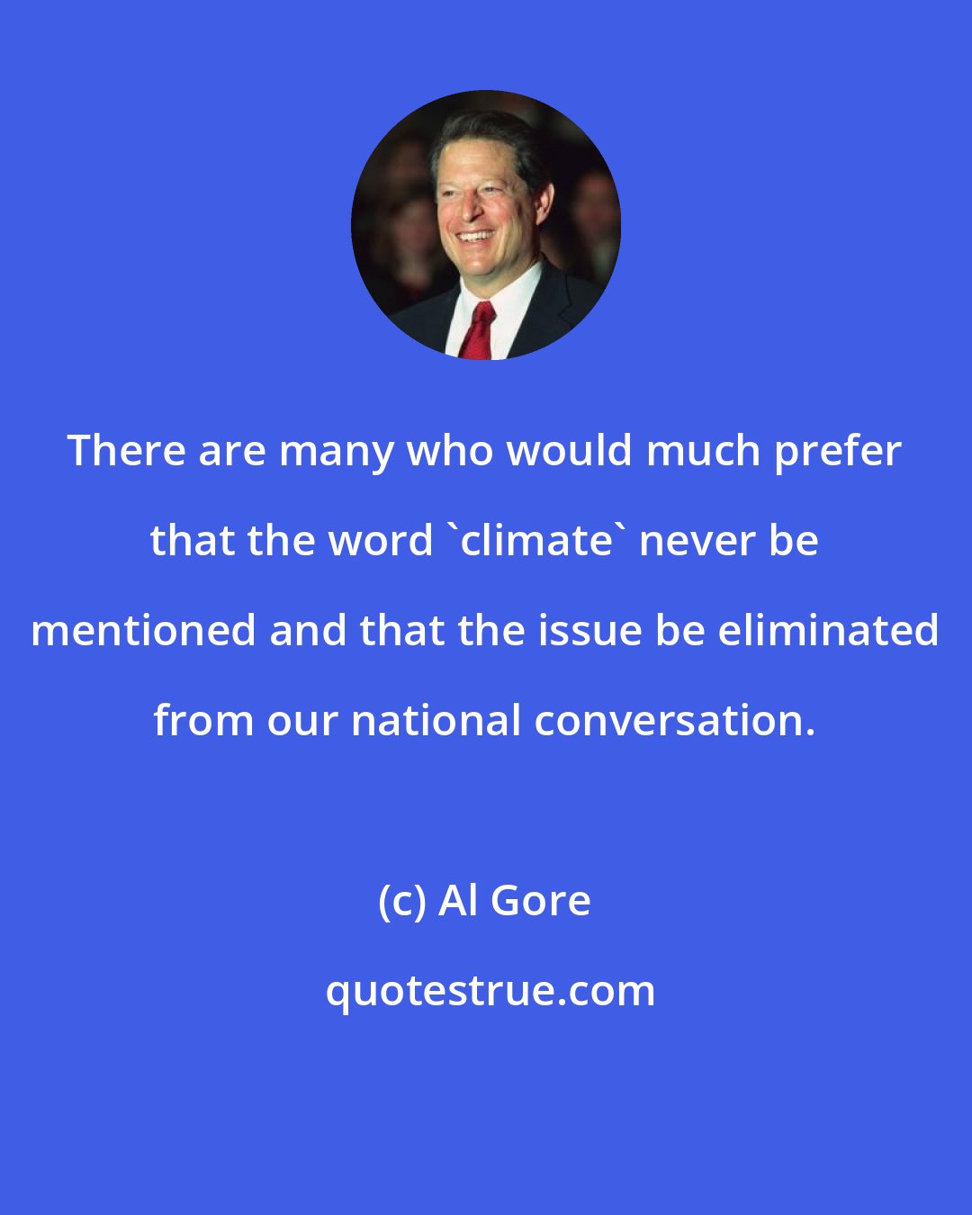 Al Gore: There are many who would much prefer that the word 'climate' never be mentioned and that the issue be eliminated from our national conversation.