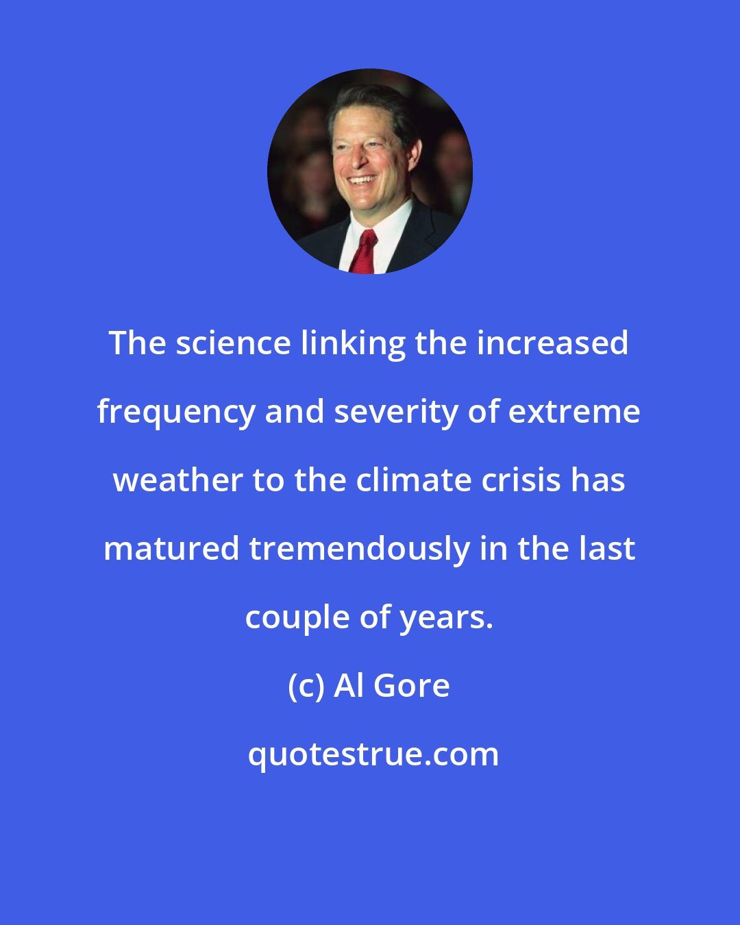 Al Gore: The science linking the increased frequency and severity of extreme weather to the climate crisis has matured tremendously in the last couple of years.