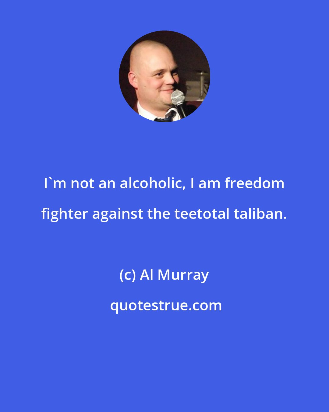 Al Murray: I'm not an alcoholic, I am freedom fighter against the teetotal taliban.
