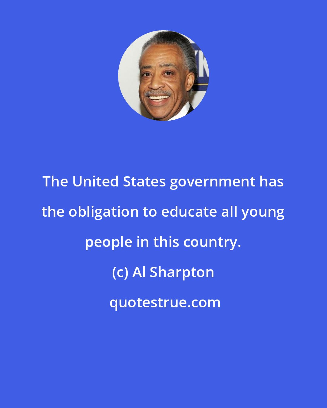 Al Sharpton: The United States government has the obligation to educate all young people in this country.