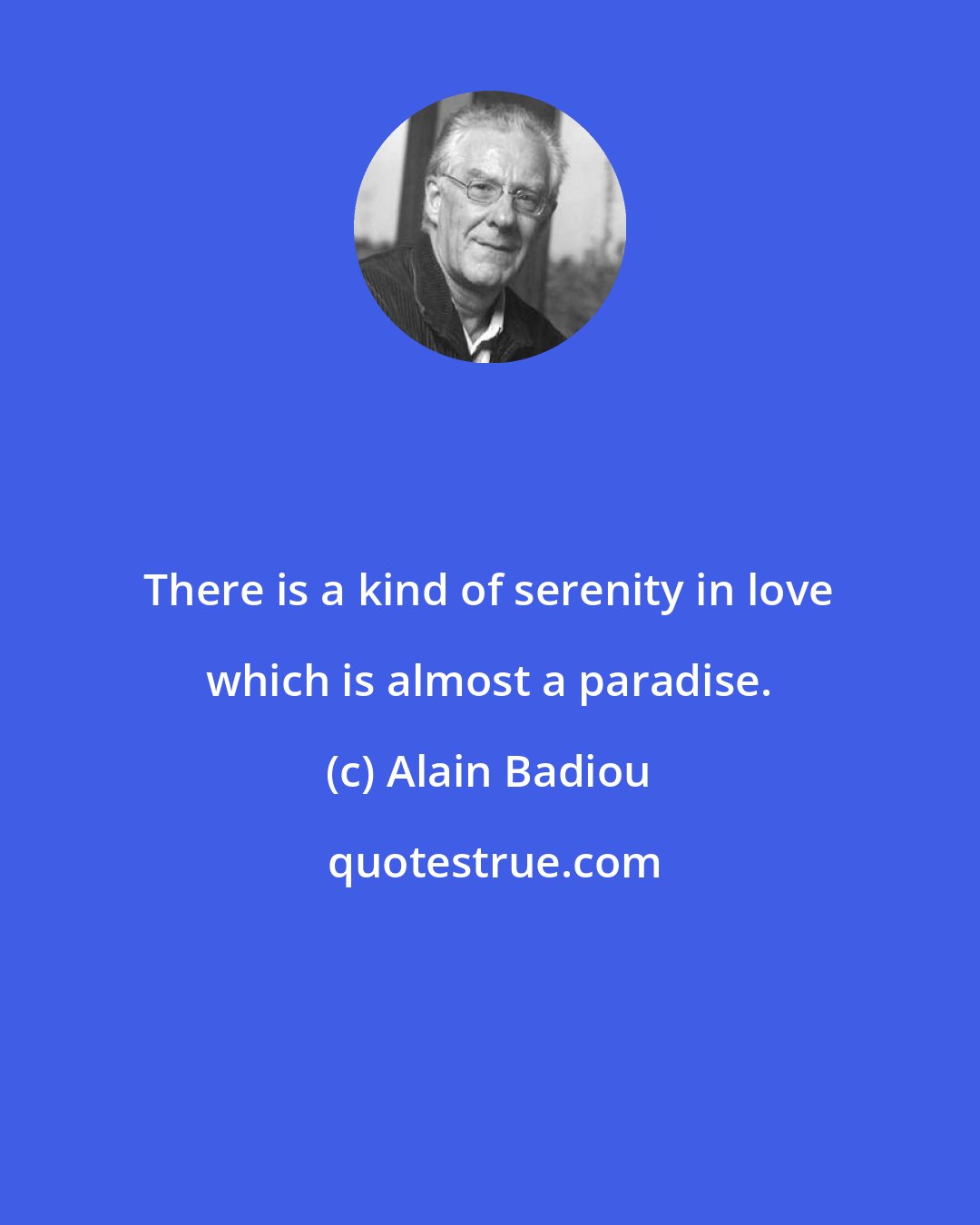Alain Badiou: There is a kind of serenity in love which is almost a paradise.