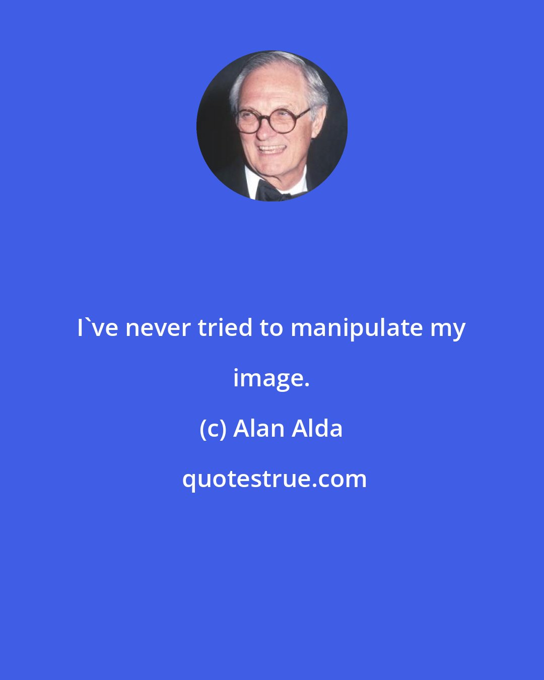 Alan Alda: I've never tried to manipulate my image.