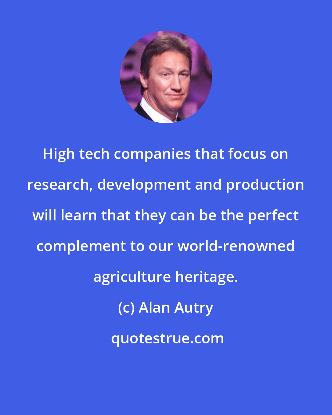 Alan Autry: High tech companies that focus on research, development and production will learn that they can be the perfect complement to our world-renowned agriculture heritage.