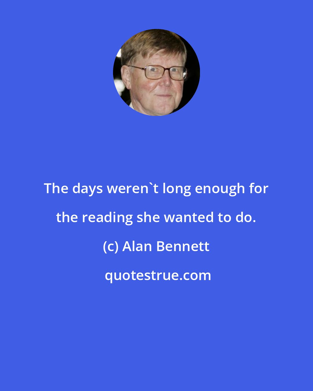 Alan Bennett: The days weren't long enough for the reading she wanted to do.