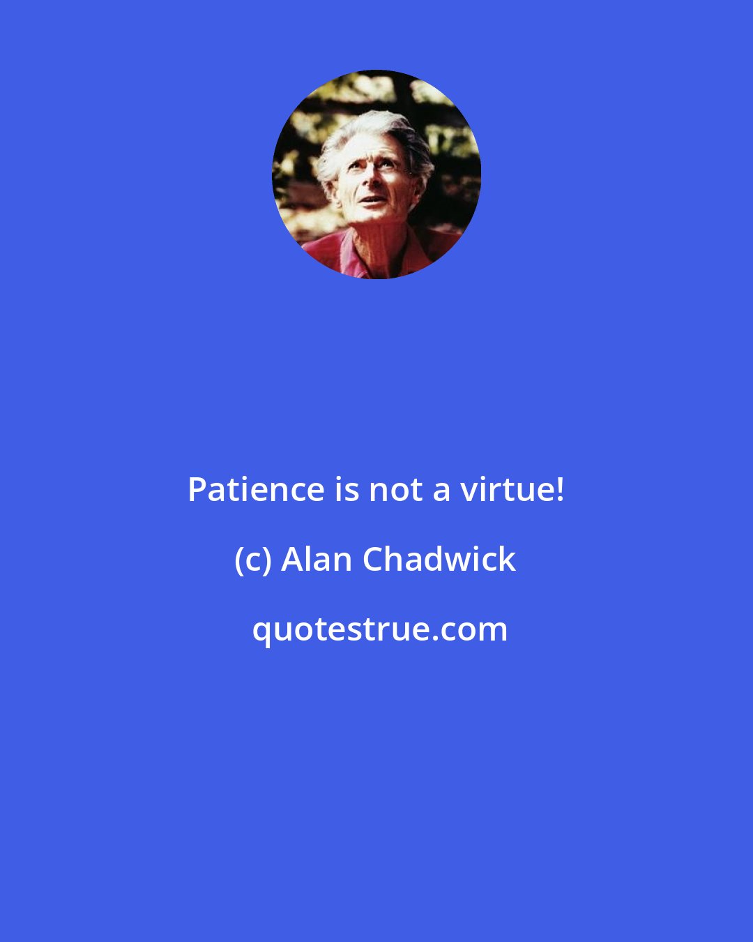 Alan Chadwick: Patience is not a virtue!