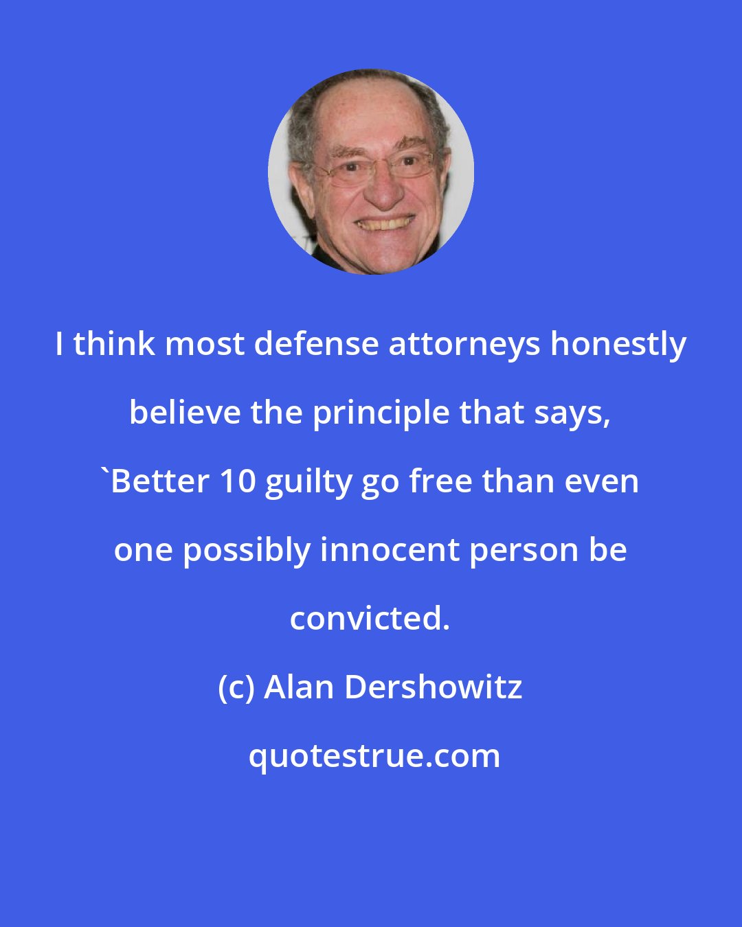 Alan Dershowitz: I think most defense attorneys honestly believe the principle that says, 'Better 10 guilty go free than even one possibly innocent person be convicted.