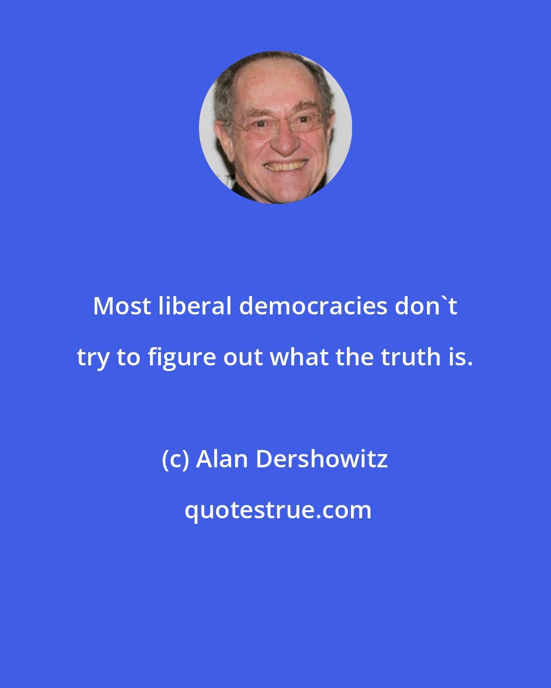 Alan Dershowitz: Most liberal democracies don't try to figure out what the truth is.