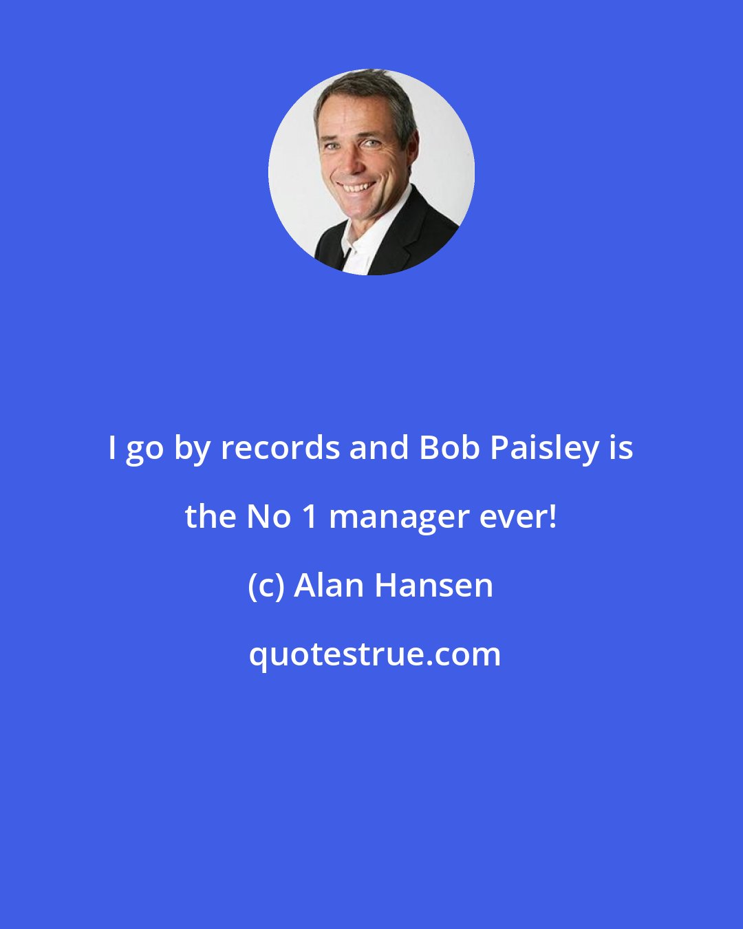 Alan Hansen: I go by records and Bob Paisley is the No 1 manager ever!