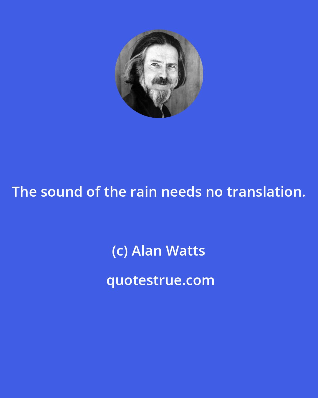 Alan Watts: The sound of the rain needs no translation.