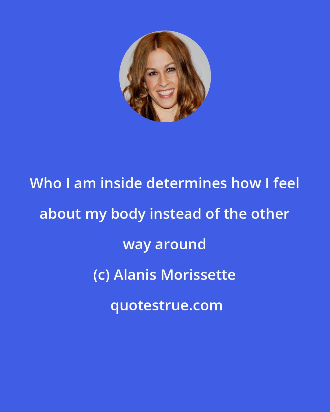 Alanis Morissette: Who I am inside determines how I feel about my body instead of the other way around
