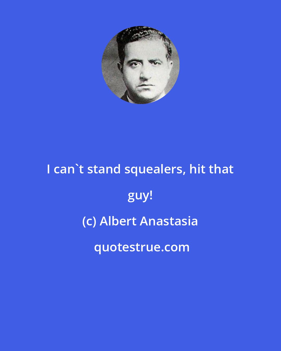 Albert Anastasia: I can't stand squealers, hit that guy!