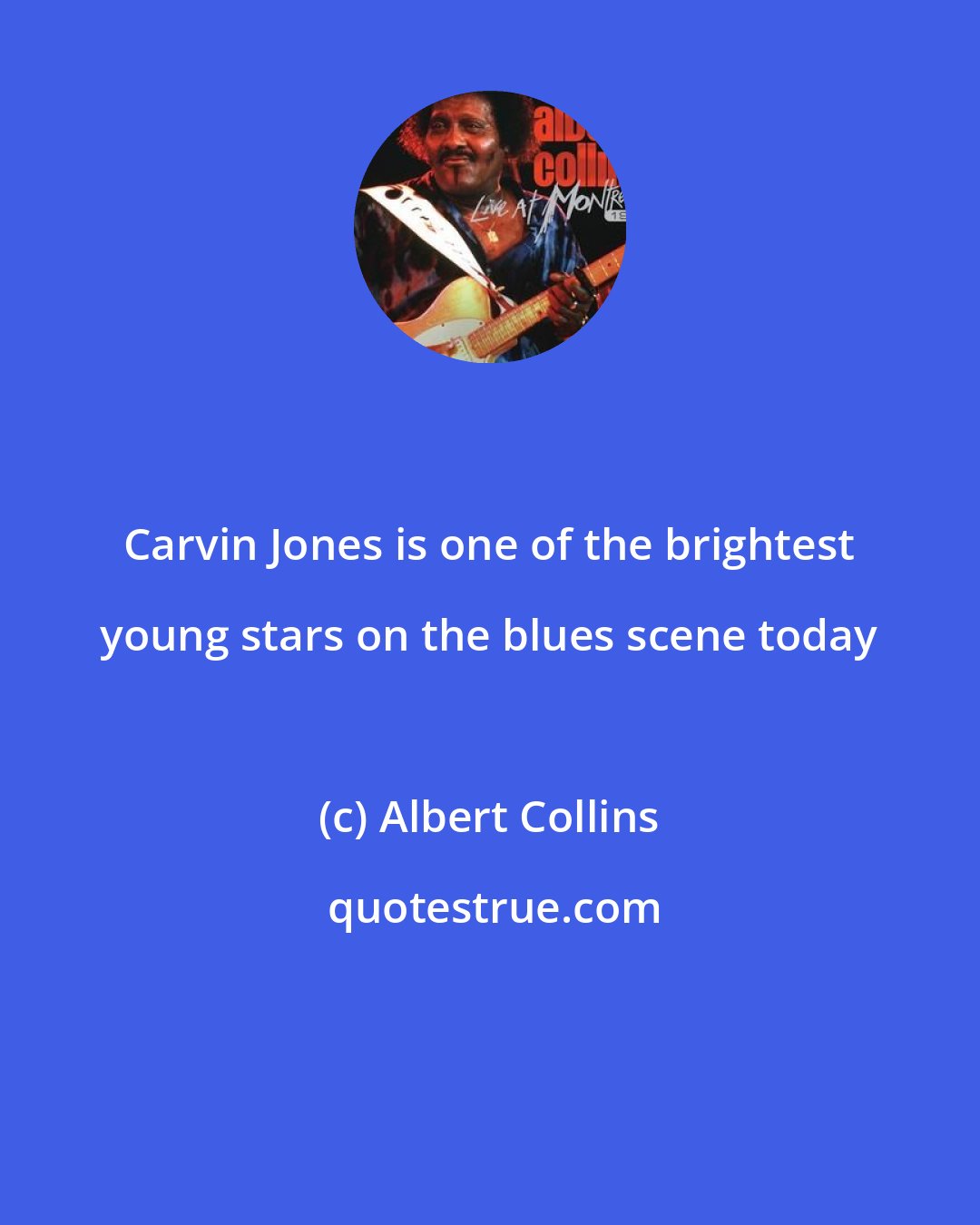 Albert Collins: Carvin Jones is one of the brightest young stars on the blues scene today