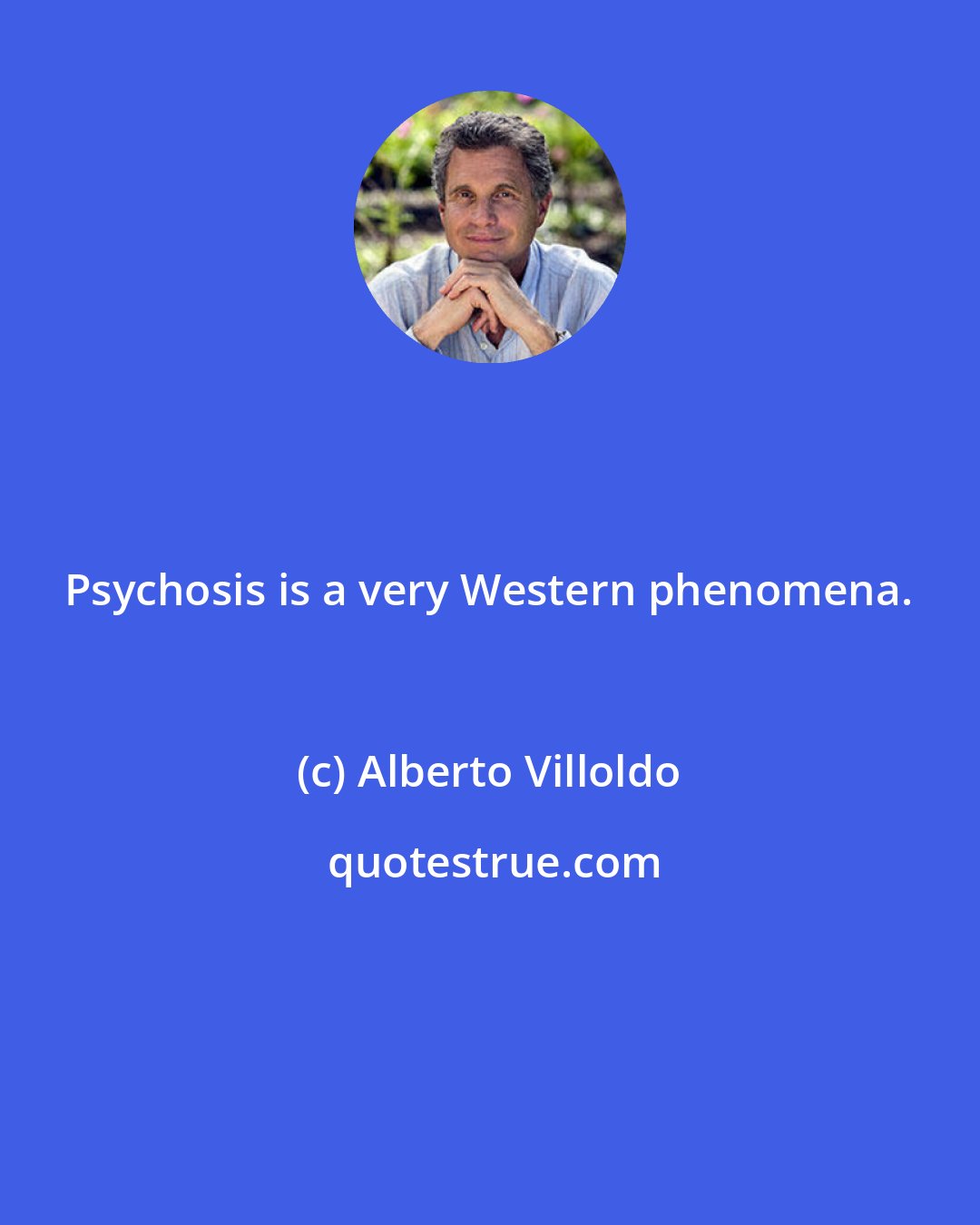 Alberto Villoldo: Psychosis is a very Western phenomena.