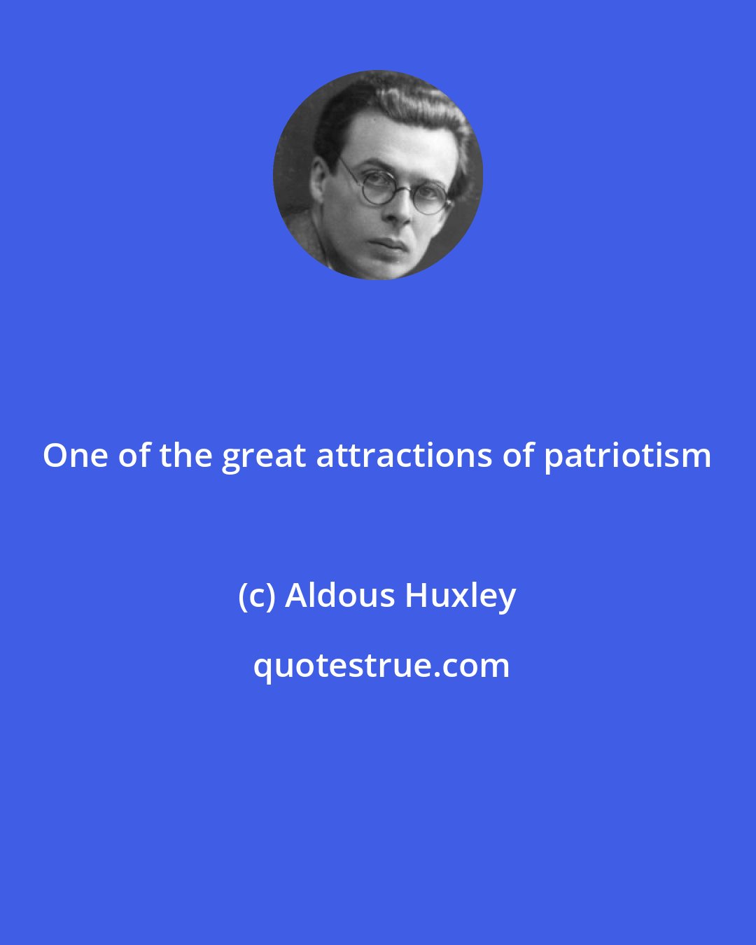 Aldous Huxley: One of the great attractions of patriotism
