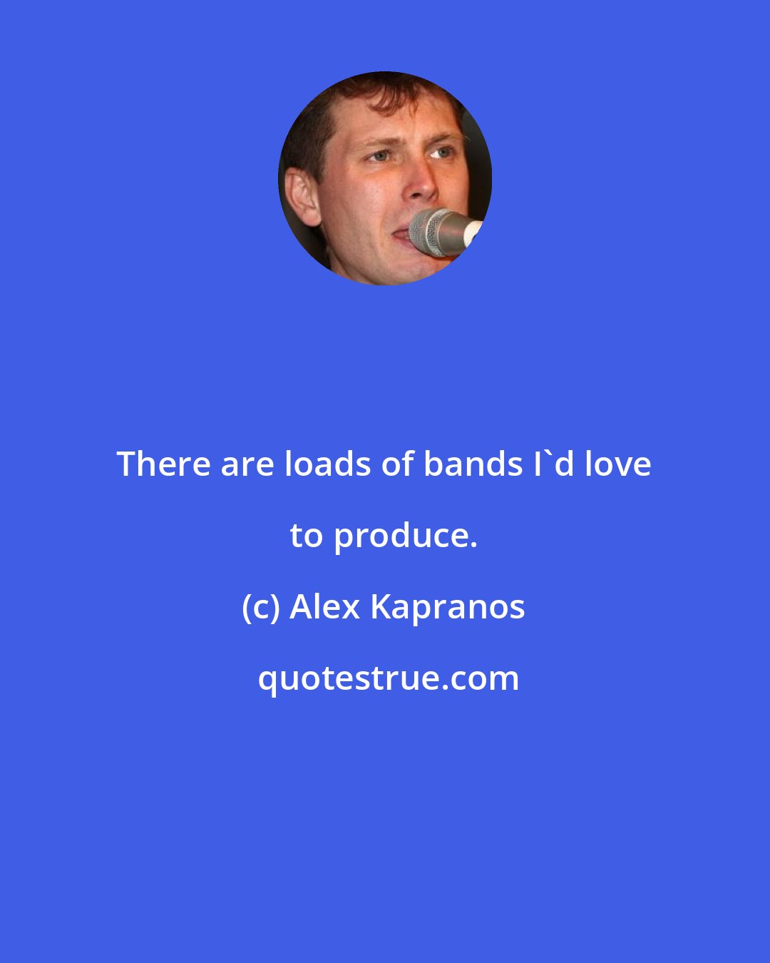 Alex Kapranos: There are loads of bands I'd love to produce.