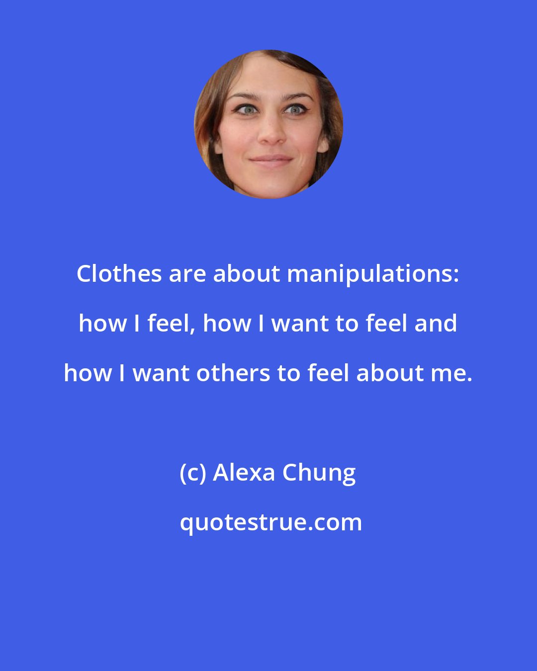 Alexa Chung: Clothes are about manipulations: how I feel, how I want to feel and how I want others to feel about me.