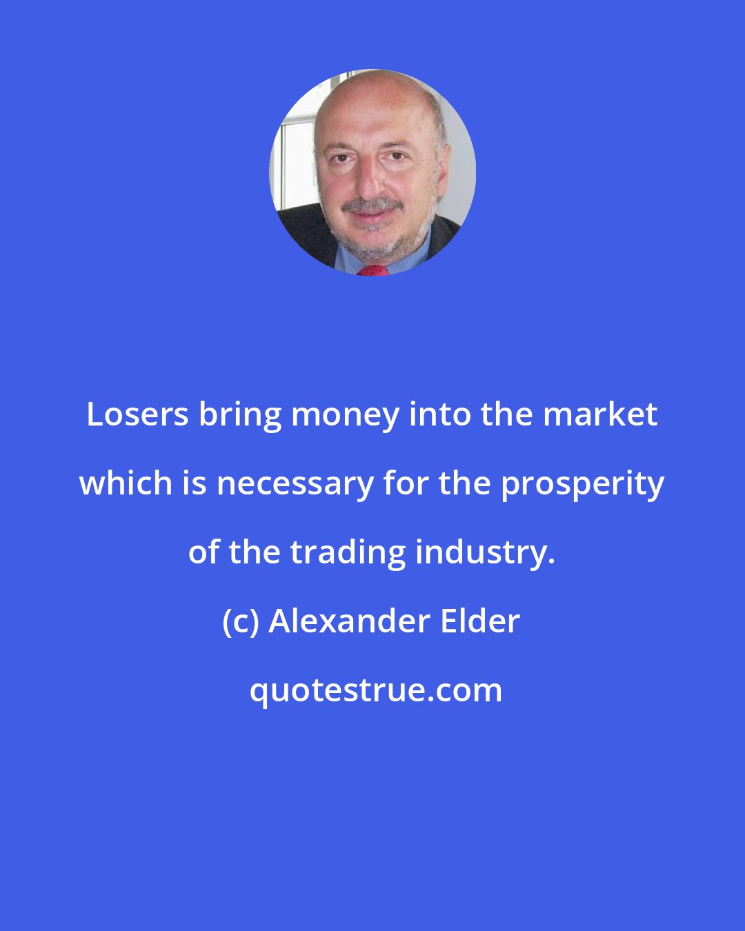Alexander Elder: Losers bring money into the market which is necessary for the prosperity of the trading industry.