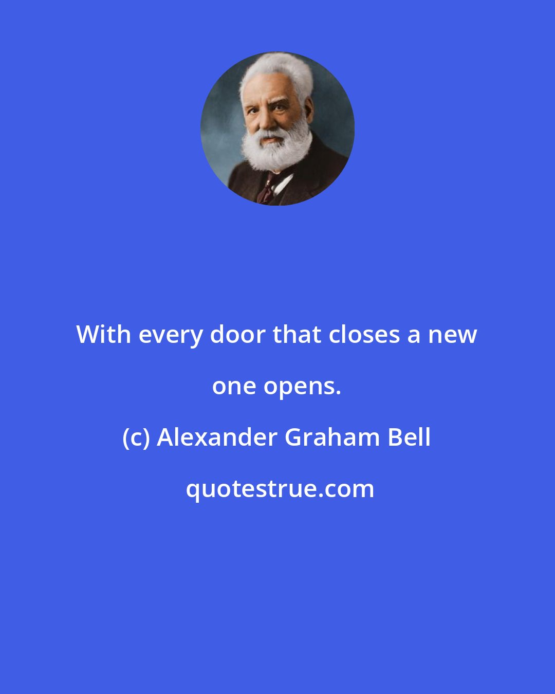 Alexander Graham Bell: With every door that closes a new one opens.