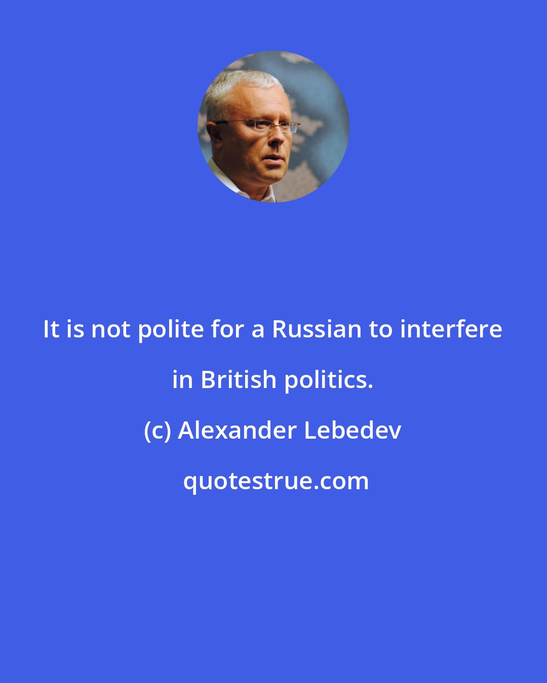 Alexander Lebedev: It is not polite for a Russian to interfere in British politics.