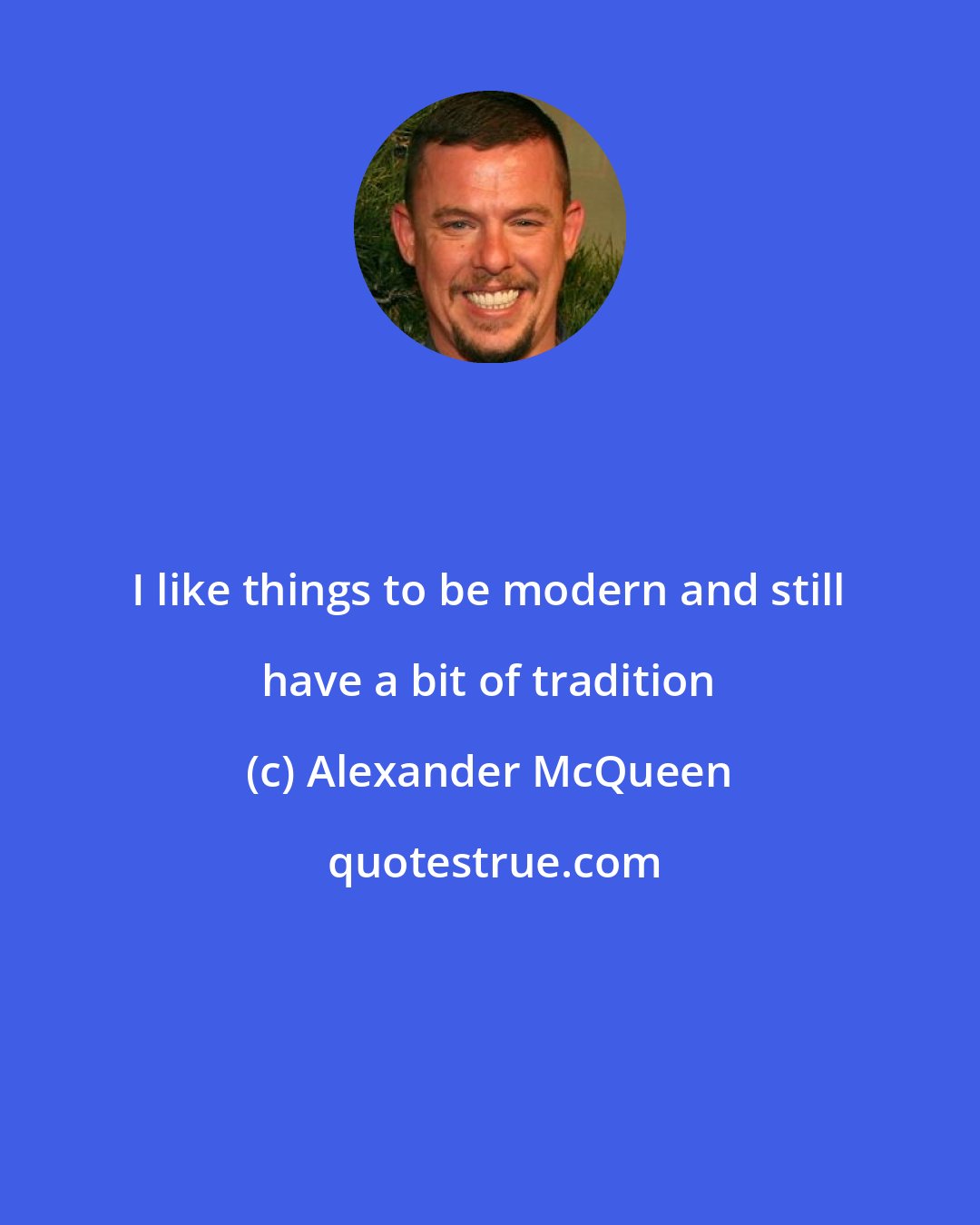 Alexander McQueen: I like things to be modern and still have a bit of tradition