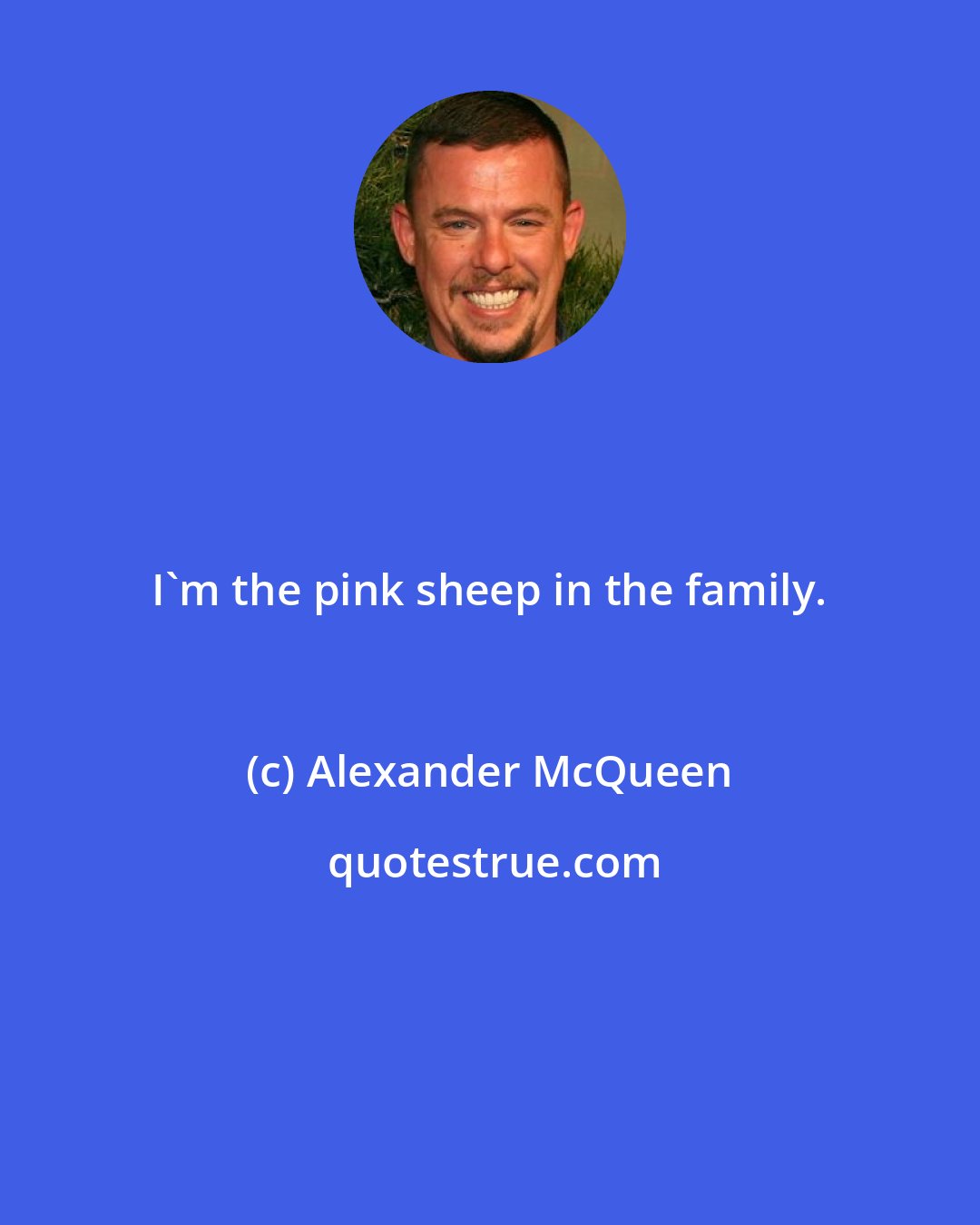 Alexander McQueen: I'm the pink sheep in the family.