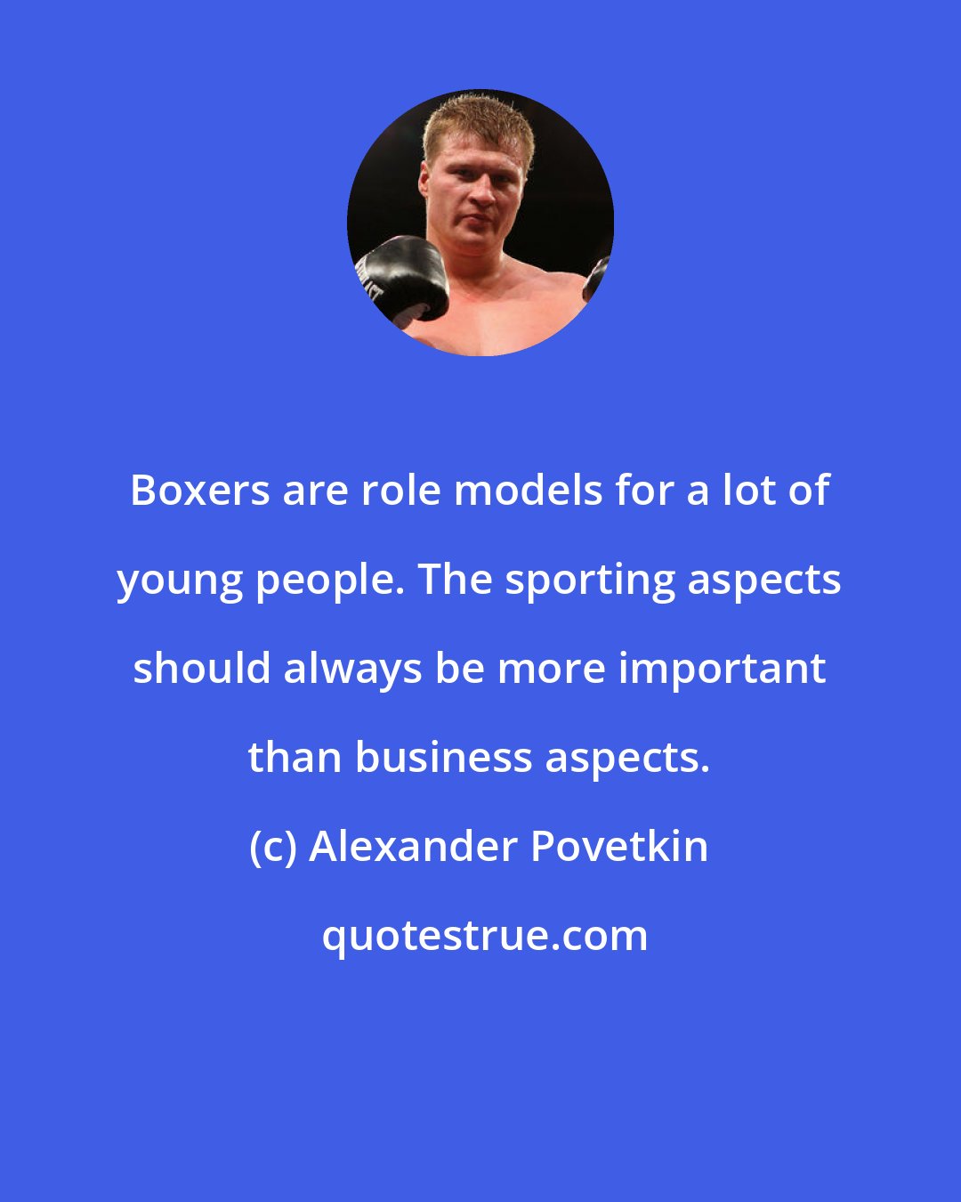 Alexander Povetkin: Boxers are role models for a lot of young people. The sporting aspects should always be more important than business aspects.